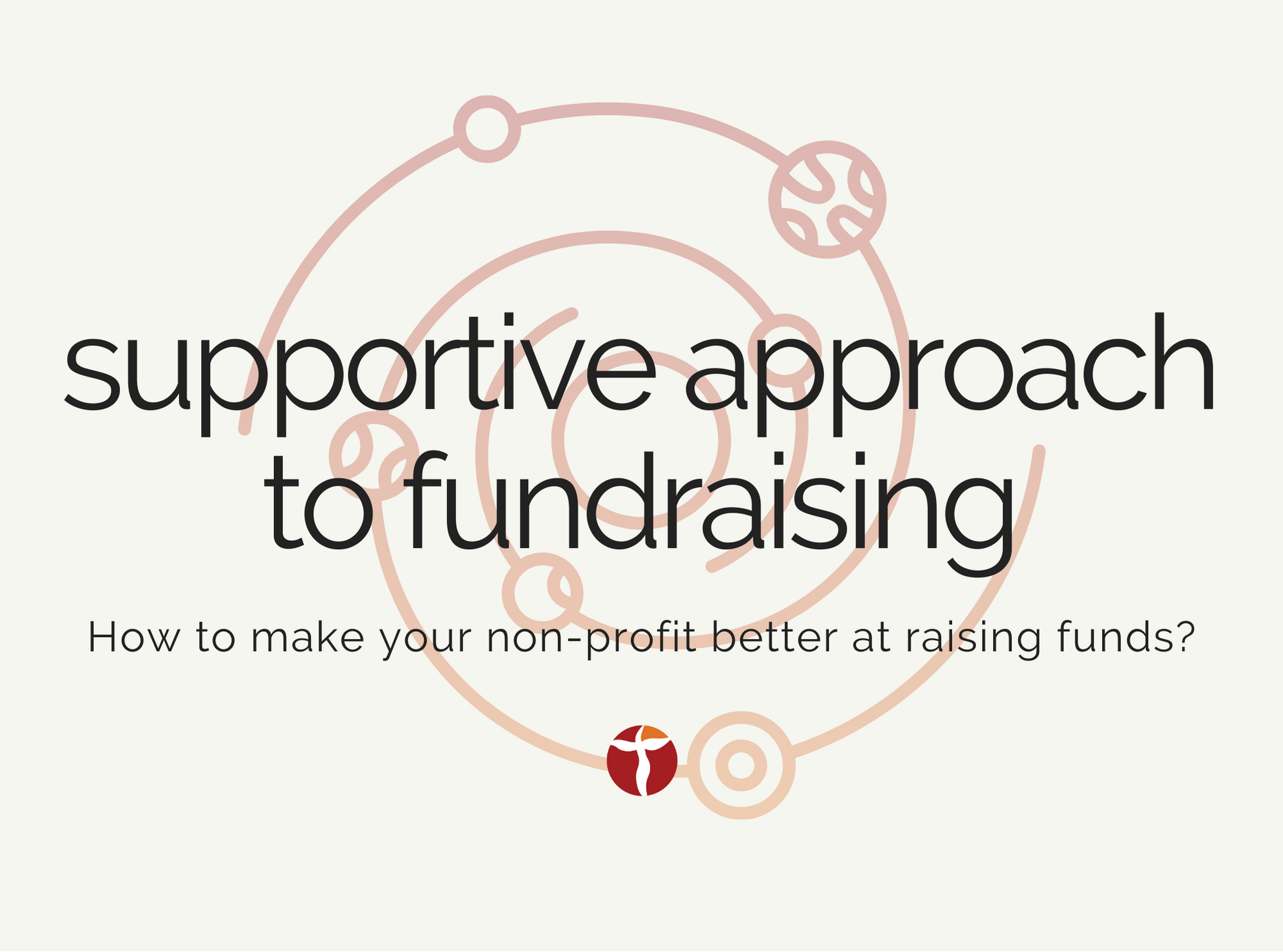 supportive approach to fundraising: how to make your non-profit better at raising funds